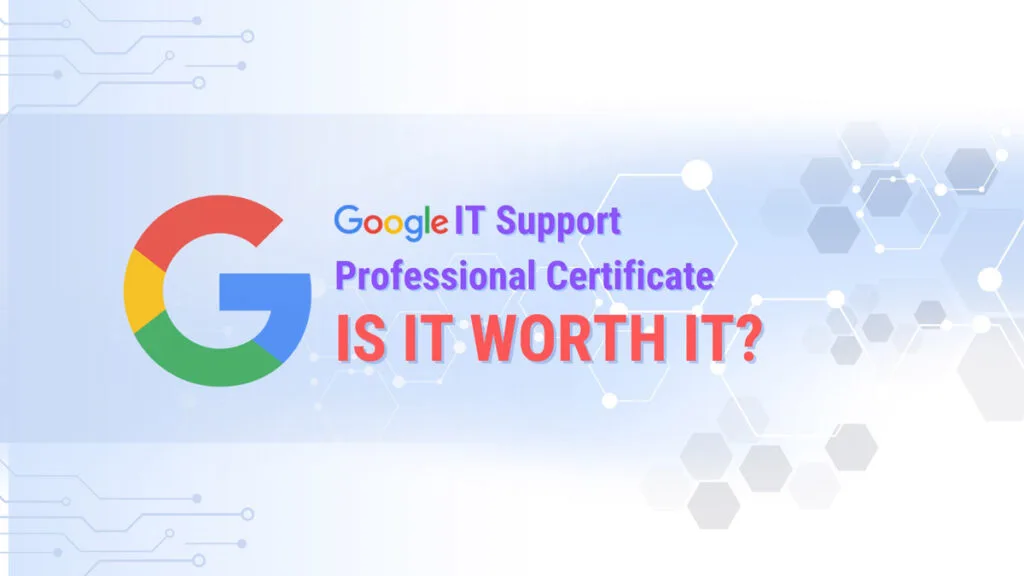 Google IT Support Certificate Worth It for your career